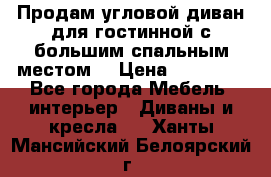 Продам угловой диван для гостинной с большим спальным местом  › Цена ­ 25 000 - Все города Мебель, интерьер » Диваны и кресла   . Ханты-Мансийский,Белоярский г.